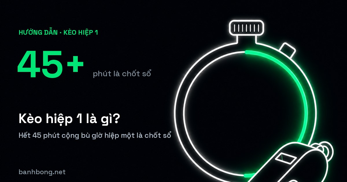 Kèo hiệp 1 là gì? Cái gì tính, cái gì không